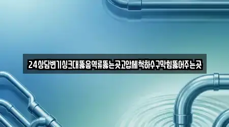 24상담변기싱크대뚫음역류뚫는곳고압세척하수구막힘뚫어주는곳