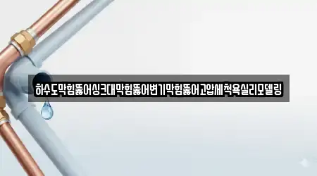 하수도막힘뚫어싱크대막힘뚫어변기막힘뚫어고압세척욕실리모델링