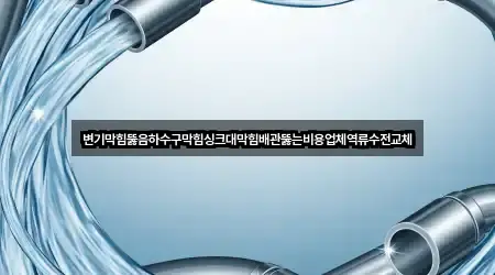 변기막힘뚫음하수구막힘싱크대막힘배관뚫는비용업체역류수전교체