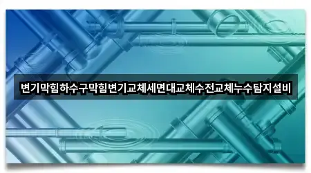 변기막힘하수구막힘변기교체세면대교체수전교체누수탐지설비