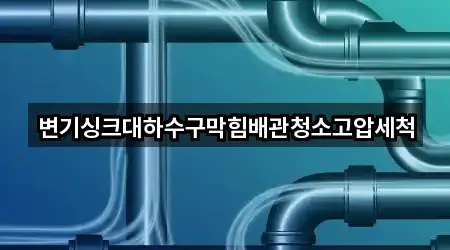 변기싱크대하수구막힘배관청소고압세척