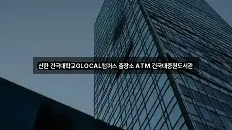 신한 건국대학교GLOCAL캠퍼스 출장소 ATM 건국대중원도서관