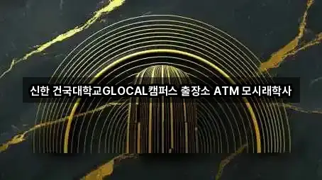 신한 건국대학교GLOCAL캠퍼스 출장소 ATM 모시래학사