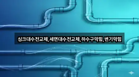 싱크대수전교체,세면대수전교체,하수구막힘,변기막힘