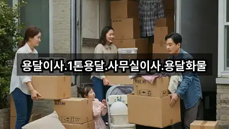 용달이사.1톤용달.사무실이사.용달화물