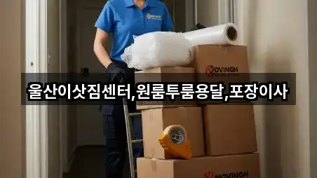 울산이삿짐센터,원룸투룸용달,포장이사