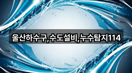 울산하수구,수도설비,누수탐지114