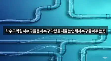 하수구막힘하수구뚫음하수구막혔을때뚫는업체하수구뚫어주는곳